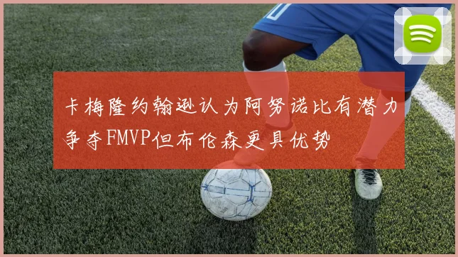 卡梅隆约翰逊认为阿努诺比有潜力争夺FMVP但布伦森更具优势