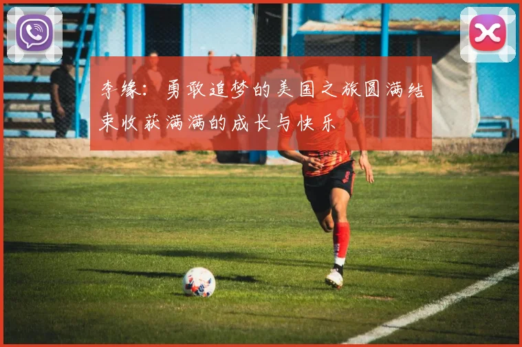 李缘：勇敢追梦的美国之旅圆满结束收获满满的成长与快乐