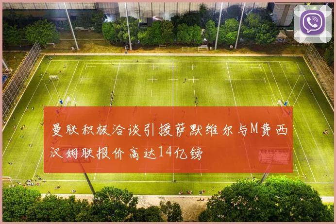 曼联积极洽谈引援萨默维尔与M费西汉姆联报价高达14亿镑